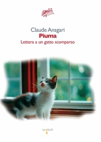 Claude Ansgari - Piuma - Lettera a un gatto scomparso.
