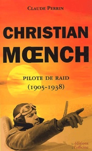 Claude (Antoine Clovis) Perrin - Christian Moench, pilote de raid (1905-1938).