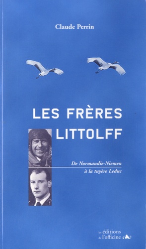 Claude (Antoine Clovis) Perrin - Les frères Littolff - De Normandie-Niemen à la tuyère Leduc.