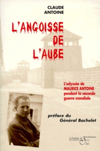 Claude Antoine - L'Angoisse De L'Aube. L'Odyssee De Maurice Antoine Pendant La Seconde Guerre Mondiale.