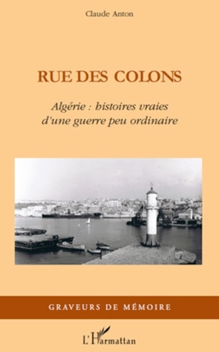 Claude Anton - Rue des colons - Algérie : histoires vraies d'une guerre peu ordinaire.