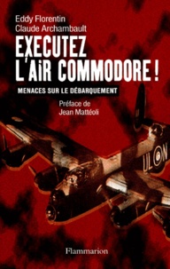 Claude Archambault et Eddy Florentin - Exécutez l'Air Commodore ! Menaces sur le Débarquement.