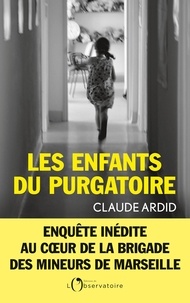 Claude Ardid - Les enfants du purgatoire - Enquête inédite au coeur de la Brigade des mineurs de Marseille.