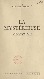 Claude Arlet - La mystérieuse amazone.