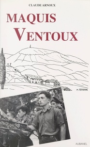 Claude Arnoux - Maquis Ventoux - Résistance et répression en Provence pendant la IIe guerre mondiale.