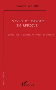 Claude Assaba - Vivre et savoir en afrique - Essai sur l'éducation orale en yoruba.