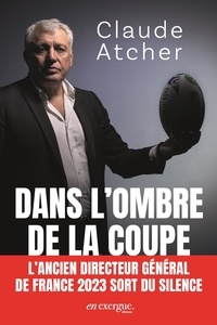 Claude Atcher - Dans l'ombre de la coupe - L'ancien directeur général de France 2023 sort du silence.