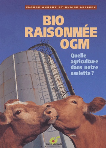 Claude Aubert et Blaise Leclerc - Bio raisonnée OGM - Quelle agriculture dans notre assiette ?.