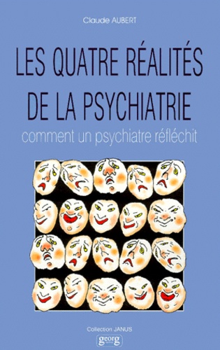 Claude Aubert - Les Quatre Realites De La Psychiatrie. Comment Un Psychiatre Reflechit.