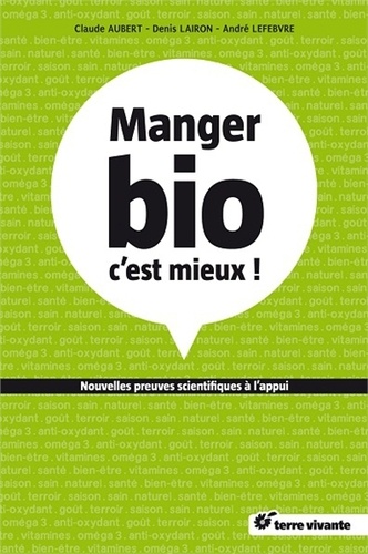 Claude Aubert et André Lefebvre - Manger bio cest mieux ! - Nouvelles preuves scientifiques à lappui....