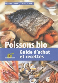 Claude Aubert et Lionel Goumy - Poissons bio - Guide d'achat et recettes.