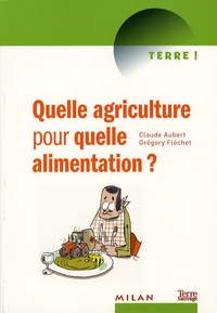 Claude Aubert et Grégory Fléchet - Quelle agriculture pour quelle alimentation ?.