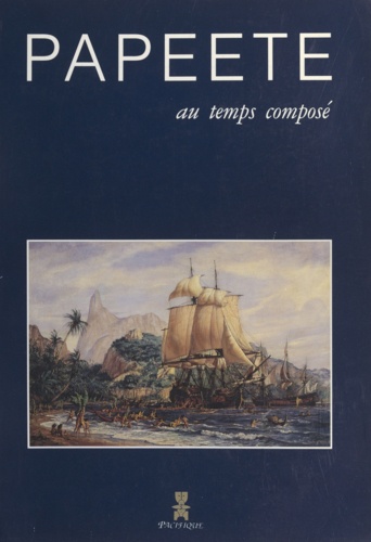 Claude Aziza et Jean-Michel Belorgey - Papeete au temps composé - Le livre du centenaire.