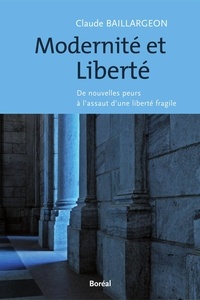 Claude Baillargeon - Modernité et liberté - De nouvelles peurs à l'assut d'une liberté fragile.