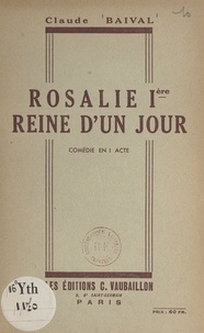 Claude Baival - Rosalie Ière, reine d'un jour - Comédie moderne en 1 acte (pour troupes féminines).