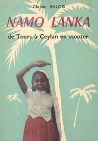 Claude Balois et M. Aubry - Namo Lanka - De Tours à Ceylan en scooter.
