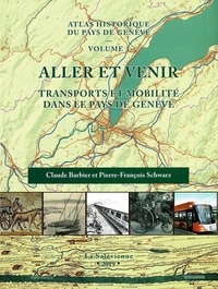 Claude Barbier et Pierre-François Schwarz - Atlas historique du Pays de Genève - Tome 3, Aller et venir. Transport et mobilité dans le pays de Genève.