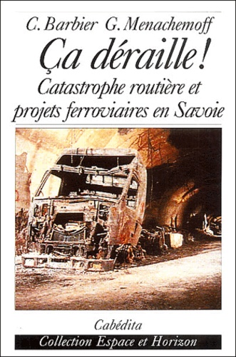 Claude Barbier et Gérard Menachemoff - Ca déraille ! - Catastrophe routière et projets ferroviaires en Savoie.