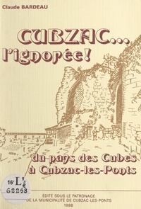 Claude Bardeau et G. Bardeau - Cubzac... l'ignorée ! - Du pays des Cubes à Cubzac-les-Ponts.
