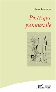 Claude Bardinet - Poïétique paradoxale.