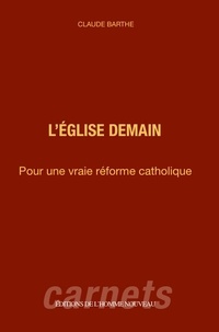 Claude Barthe - L'Eglise demain - Pour une vraie réforme catholique.