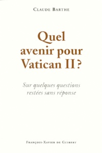 Claude Barthe - Quel Avenir Pour Vatican Ii ? Sur Quelques Questions Restees Sans Reponse.