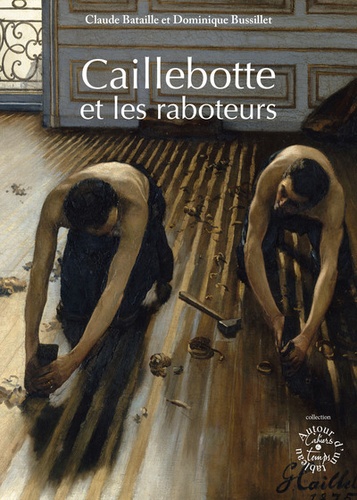 Claude Bataille et Dominique Bussillet - Caillebotte et les raboteurs.