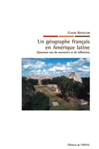 Claude Bataillon - Un géographe français en Amérique latine - Quarante ans de souvenirs et de réflexions.