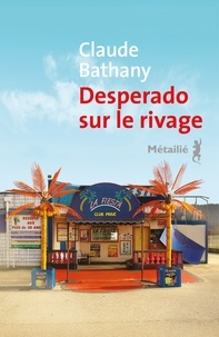 Claude Bathany - Desperado sur le rivage.