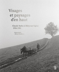Claude Batho et Aliona Gloukhova - Visages et paysages d'en haut - Claude Batho à Héry-sur-Ugine 1956-1981.