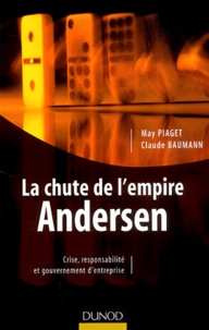 Claude Baumann et May Piaget - La Chute De L'Empire Andersen. Crise, Responsabilite Et Gouvernement D'Entreprise.