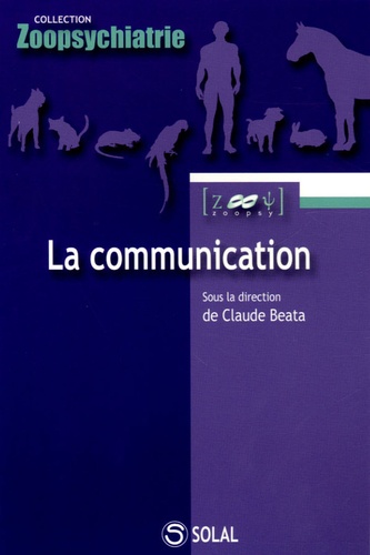 Claude Béata et Michel Silvestre - La communication - De l'éthologie à la pathologie, des neurosciences à la thérapie.