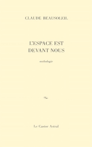 Claude Beausoleil - L'Espace Est Devant Nous. Anthologie.