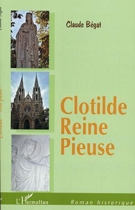 Claude Bégat - Clotilde, reine pieuse.
