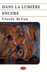 Claude Bellan - Dans la lumière encore.