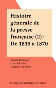 Claude Bellanger et  Collectif - Histoire générale de la presse française - Tome 2, de 1815 à 1871.