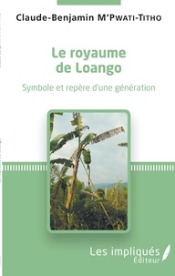 Téléchargez manuels pdf gratuitement en ligne Le royaume de Loango  - Symbole et repère d'une génération par Claude-Benjamin M'Pwati-Titho 9782343161174 