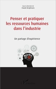 Claude Berghmans - Penser et pratiquer les ressources humaines dans l'industrie - Un partage d'expérience.