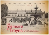 Claude Bérisé - La memoire de troyes iii - fetes, sorties & divertissements (cartes postales et vues anciennes).