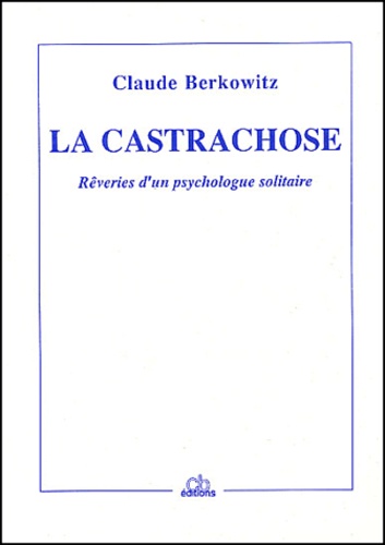 Claude Berkowitz - La castrachose. - Rêveries d'un psychologue solitaire.