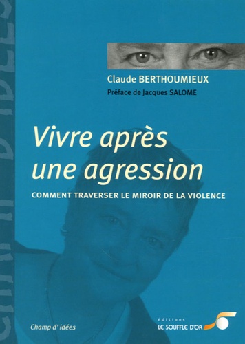 Claude Berthoumieux - Vivre après une agression - Comment traverser le miroir de la violence.