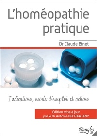 Claude Binet - L'homéopathie pratique - Les médicaments homéopathiques les plus usuels, leurs indications, leur mode d'emploi et la façon dont ils agissent.