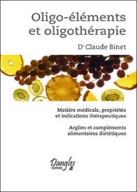 Claude Binet - Oligo-éléments et oligothérapie - Matière médicale, propriétés et indications thérapeutiques. Argile et compléments alimentaires diététiques.