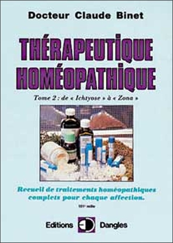 Claude Binet - Therapeutique Homeopathique. Tome 2, Recueil De Traitements Homeopathiques Complets Pour Chaque Affection, De Ichtyose A Zona.