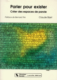 Claude Bizet - Parler Pour Exister. Creer Des Espaces De Paroles.