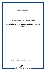 Claude Blanckaert - La nature de la société - Organicisme et sciences sociales au XIXe siècle.