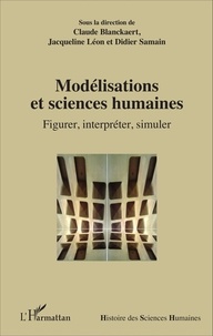 Claude Blanckaert et Jacqueline Léon - Modélisations et sciences humaines - Figurer, interpréter, simuler.