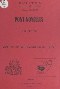 Claude Bloquet et Xavier Lochmann - Pont-Noyelles : un prêtre victime de la Révolution de 1789.