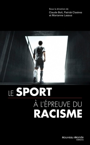 Claude Boli et Patrick Clastres - Le sport en France à l'épreuve du racisme du XIXe siècle à nos jours - Sports, xénophobie, racisme et antisémitisme.