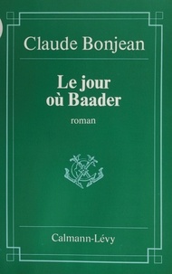 Claude Bonjean - Le Jour où Baader.